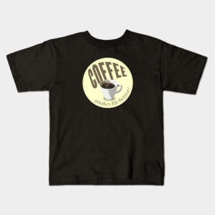 Coffee makes life better Kids T-Shirt